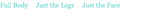 Full Body Just the Legs Just the Face 